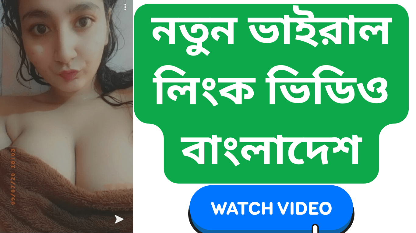 নতুন ভাইরাল লিংক ভিডিও বাংলাদেশ